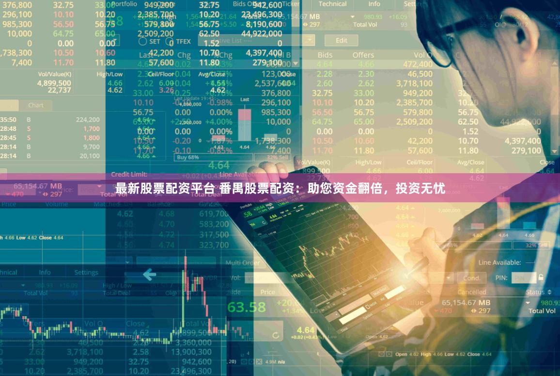 最新股票配资平台 番禺股票配资：助您资金翻倍，投资无忧
