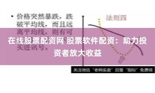 在线股票配资网 股票软件配资：助力投资者放大收益