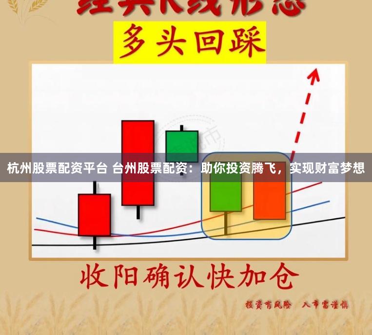杭州股票配资平台 台州股票配资：助你投资腾飞，实现财富梦想