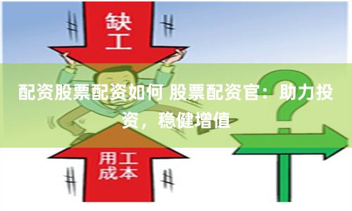 配资股票配资如何 股票配资官：助力投资，稳健增值
