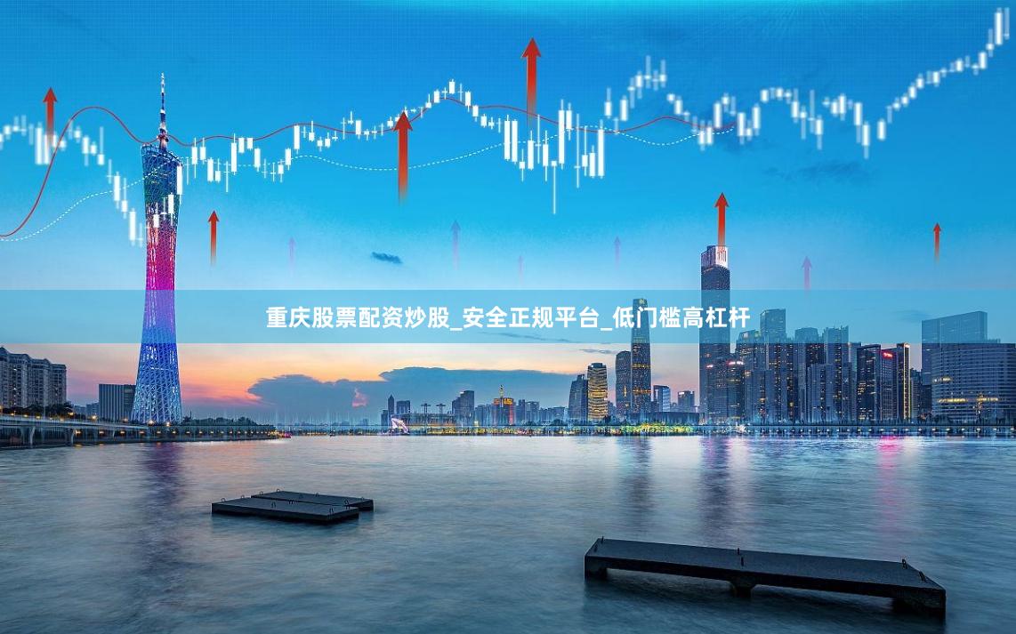 重庆股票配资炒股_安全正规平台_低门槛高杠杆