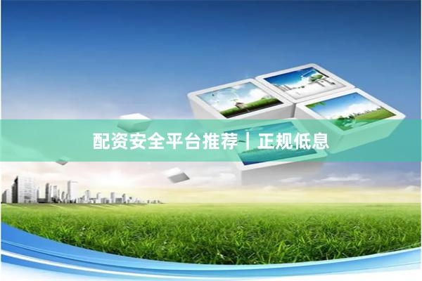 配资安全平台推荐|正规低息
