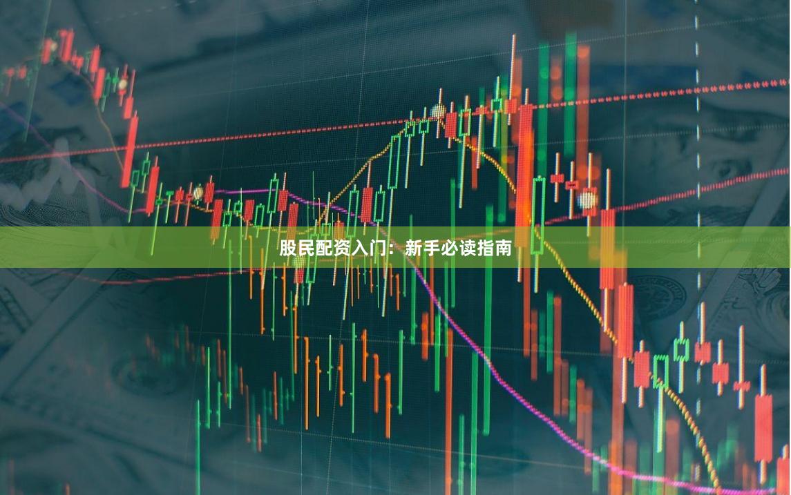 股民配资入门：新手必读指南