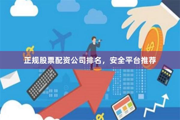 正规股票配资公司排名，安全平台推荐