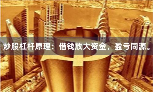 炒股杠杆原理：借钱放大资金，盈亏同源。