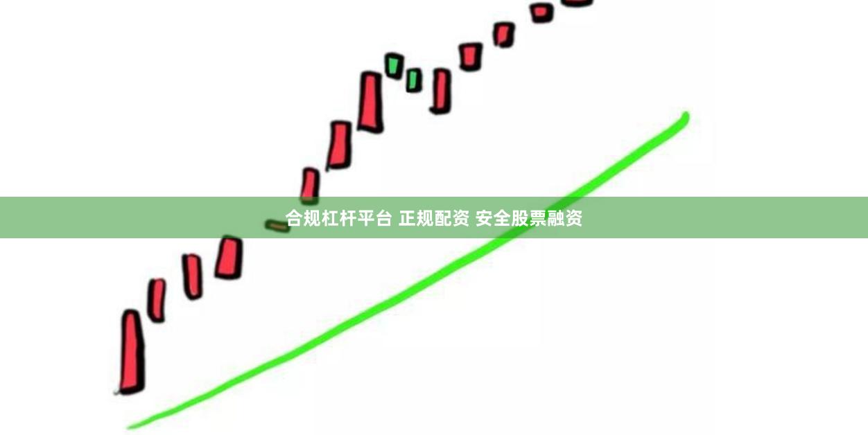 合规杠杆平台 正规配资 安全股票融资