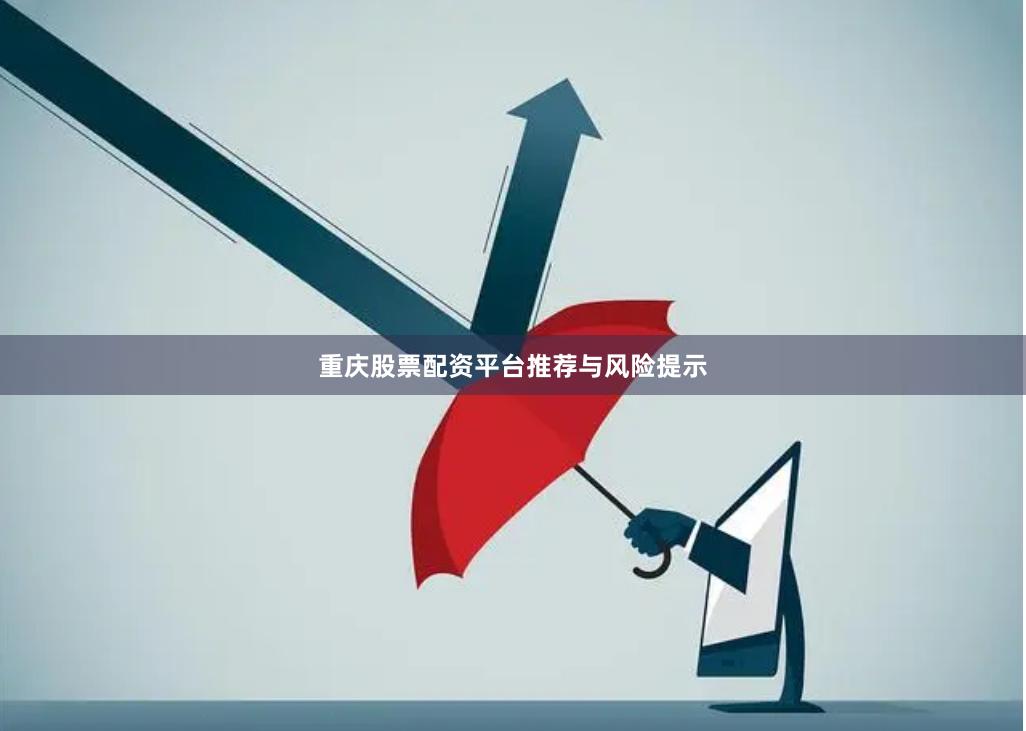 重庆股票配资平台推荐与风险提示